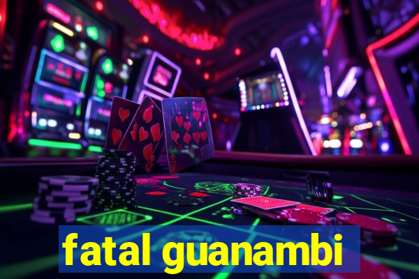 fatal guanambi